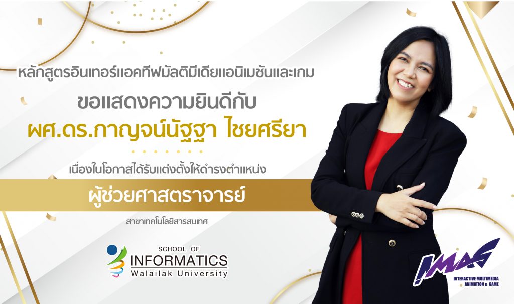 ขอแสดงความยินดีกับ ผู้ช่วยศาสตราจารย์ ดร. กาญจน์นัฐฐา ไชยศรียา อาจารย์ประจำหลักสูตรอินเทอร์แอคทีฟมัลติมีเดียแอนิเมชันและเกมที่ได้รับการแต่งตั้งตำแหน่งทางวิชาการ“ผู้ช่วยศาสตราจารย์” สาขาวิชาเทคโนโลยีสารสนเทศ